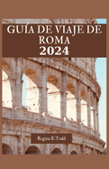 Gu?a de Viaje de Roma: Explorando el rico patrimonio y las joyas ocultas de Roma: consejos prcticos, qu? hacer, qu? comer y maravillas tur?sticas