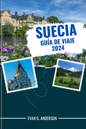 Gu?a de Viaje de Suecia 2024: Experiencias inolvidables: su gu?a esencial de Suecia, que incluye los principales lugares de inter?s, selecciones fuera de lo comn y conocimientos locales