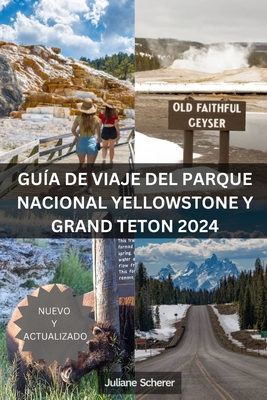 Gu?a de Viaje del Parque Nacional Yellowstone Y Grand Teton 2024: Desbloqueando La Aventura En Las Joyas de Am?rica - Scherer, Juliane