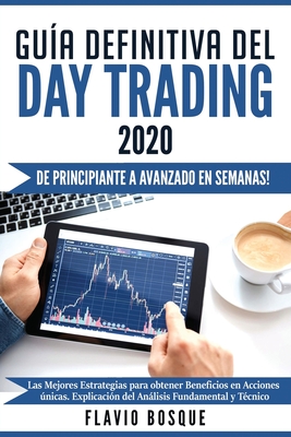 Gu?a Definitiva del Day Trading: De principiante a avanzado en semanas! Las mejores estrategias para obtener beneficios en acciones nicas. Explicaci?n del anlisis fundamental y t?cnico - Bosque, Flavio