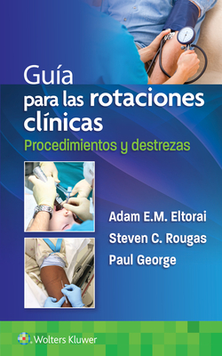 Gu?a Para Las Rotaciones Cl?nicas. Procedimientos Y Destrezas - Eltorai, Adam, Dr., PhD, and George, Paul, MD, and Rougas, Steven, MD