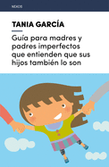 Gu?a Para Madres y Padres Imperfectos Que Entienden Que Sus Hijos Tambi?n Lo Son