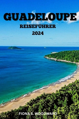 Guadeloupe Reisefhrer 2024 - S Woodward, Fiona