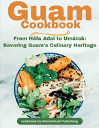 Guam Cookbook: From H?fai Adai to Um?tak: Savouring Guam's Culinary Heritage