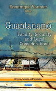 Guantanamo: Facility, Security & Legal Considerations