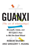 Guanxi (the Art of Relationships): Microsoft, China, and Bill Gates's Plan to Win the Road Ahead - Buderi, Robert, and Huang, Gregory T