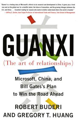 Guanxi (the Art of Relationships): Microsoft, China, and Bill Gates's Plan to Win the Road Ahead - Buderi, Robert, and Huang, Gregory T