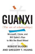 Guanxi (the Art of Relationships): Microsoft, China, and Bill Gates's Plan to Win the Road Ahead - Buderi, Robert