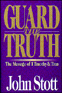 Guard the Truth: The Message of 1 Timothy and Titus - Stott, John R W, Dr.