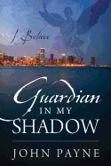 Guardian In My Shadow: I Believe