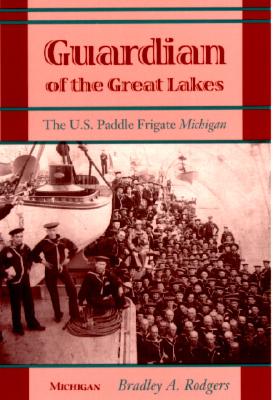 Guardian of the Great Lakes: The U.S. Paddle Frigate Michigan - Rodgers, Bradley a