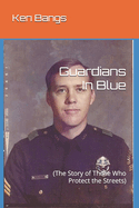Guardians In Blue: (The Story of Those Who Protect the Streets)