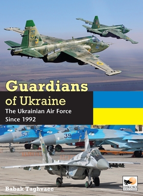 Guardians of Ukraine: The Ukrainian Air Force Since 1992 - Taghvaee, Babak
