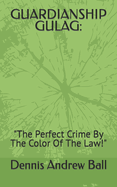 Guardianship Gulag: "The Perfect Crime By The Color Of The Law!"