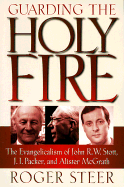 Guarding the Holy Fire: The Evangelicalism of John R. W. Stott, J. I. Packer, and Alister McGrath