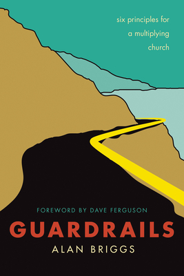 Guardrails: Six Principles for a Multiplying Church - Briggs, Alan, and Ferguson, Dave (Foreword by)