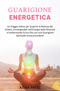 Guarigione Energetica: Un Viaggio Intimo per Scoprire la Potenza dei Chakra, immergendoti nell'Energia della Rinascita e trasformando la tua Vita con una Guarigione Spirituale senza precedenti