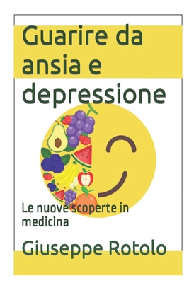 Guarire da ansia e depressione: Le nuove scoperte in medicina - Rotolo, Giuseppe