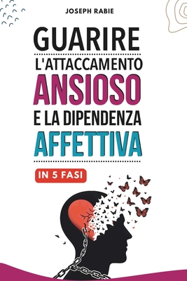 guarire l'attaccamento ansioso e la dipendenza affettiva in 5 fasi - Rabie, Joseph