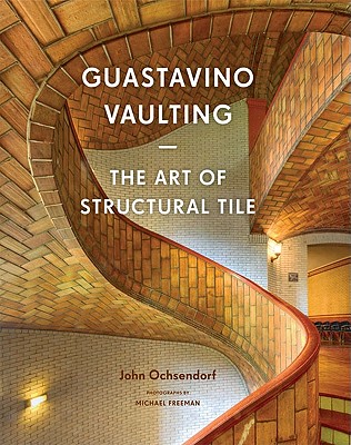 Guastavino Vaulting: The Art of Structural Tile - Ochsendorf, John, and Freeman, Michael (Photographer)