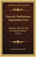 Guayule, Parthenium Argentatum Gray: A Rubber-Plant of the Chihuahuan Desert (1911)