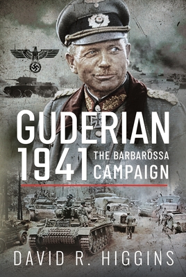 Guderian 1941: The Barbarossa Campaign - Higgins, David R.