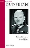 Guderian: Panzer Pioneer or Myth Maker?