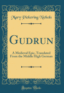 Gudrun: A Medieval Epic, Translated from the Middle High German (Classic Reprint)