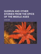 Gudrun and Other Stories from the Epics of the Middle Ages...