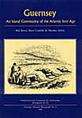 Guernsey: An Island Community of the Atlantic Iron Age - Burns, Bob, and Cunliffe, Barry, and Sebire, Heather