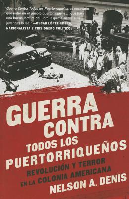 Guerra Contra Todos Los Puertorriqueos: Revolucin Y Terror En La Colonia Americana - Denis, Nelson A