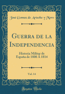 Guerra de la Independencia, Vol. 14: Historia Militar de Espaa de 1808  1814 (Classic Reprint)