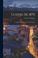 Guerre de 1870: Le Siege Et Le Bombardement de Strasbourg