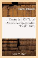 Guerre de 1878-71. Les Derni?res Campagnes Dans l'Est