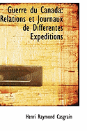 Guerre Du Canada: Relations Et Journaux de Differentes Expeditions