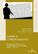 Guerre Et Correspondance: Regards de Fran?ais Et d'Europ?ens Sur La Guerre (Xviiie S. - Xxe S.)