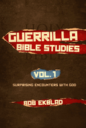 Guerrilla Bible Studies: Volume 1: Surprising Encounters with God
