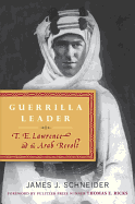 Guerrilla Leader: T. E. Lawrence and the Arab Revolt