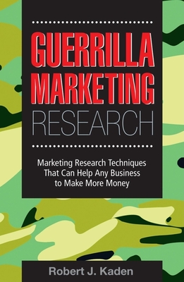 Guerrilla Marketing Research: Marketing Research Techniques That Can Help Any Business Make More Money - Levinson, Jay Conrad (Foreword by), and Kaden, Robert J
