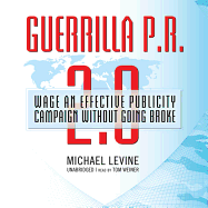 Guerrilla P.R. 2.0: Wage an Effective Publicity Campaign Without Going Broke - Levine, Michael, and Weiner, Tom (Read by)
