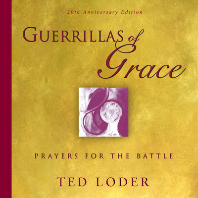 Guerrillas of Grace: Prayers for the Battle, 20th Anniversary Edition - Loder, Ted