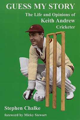 Guess My Story: The Life and Opinions of Keith Andrew, Cricketer - Chalke, Stephen