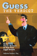 Guess the Verdict: Over 100 Clever Courtroom Quizzes to Test Your Legal Smarts