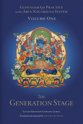 Guhyasamaja Practice in the Arya Nagarjuna System, Volume One: The Generation Stage - Engle, Atremus B., and Jampa, Gyum Khensur Lobsang