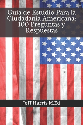 Guia de Estudio Para la Ciudadania Americana: 100 Preguntas y Respuestas: En Ingles y Espaol 2020 - Harris M Ed, Jeff