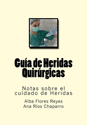 Guia de Heridas Quirurgicas: Notas sobre el cuidado de Heridas - Rios Chaparro, Ana, and Molina Ruiz, Diego, and Editores, Molina Moreno (Editor)