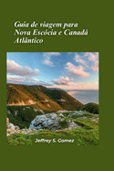 Guia de viagens da Nova Esc?cia e Atl?ntico Canad 2024: Viaje pelas costas salinas, descobrindo enseadas escondidas, far?is e lendas mar?timas.