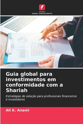 Guia global para investimentos em conformidade com a Shariah - Anami, Ali K