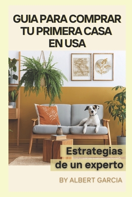 Guia para comprar tu primera casa en USA: Estrategias de un experto - Garcia, Albert H