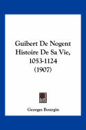 Guibert De Nogent Histoire De Sa Vie, 1053-1124 (1907) - Bourgin, Georges (Editor)